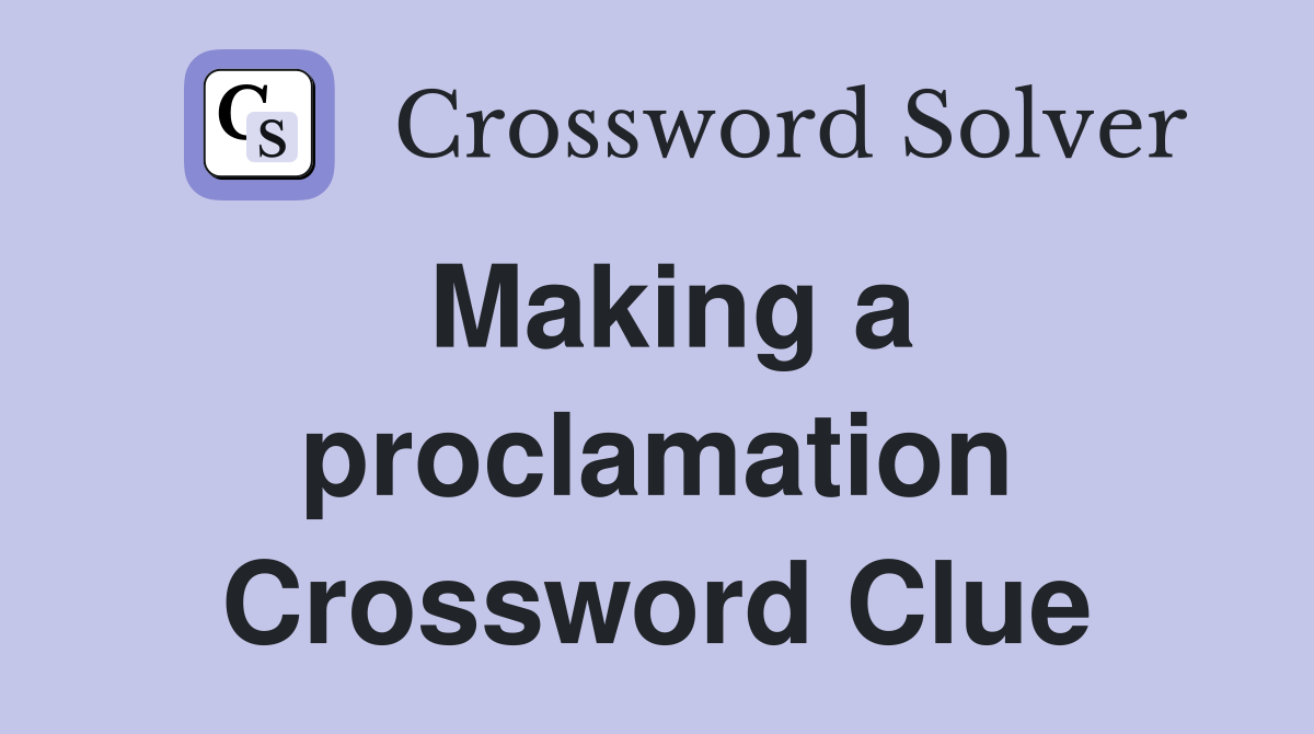 Making a proclamation Crossword Clue