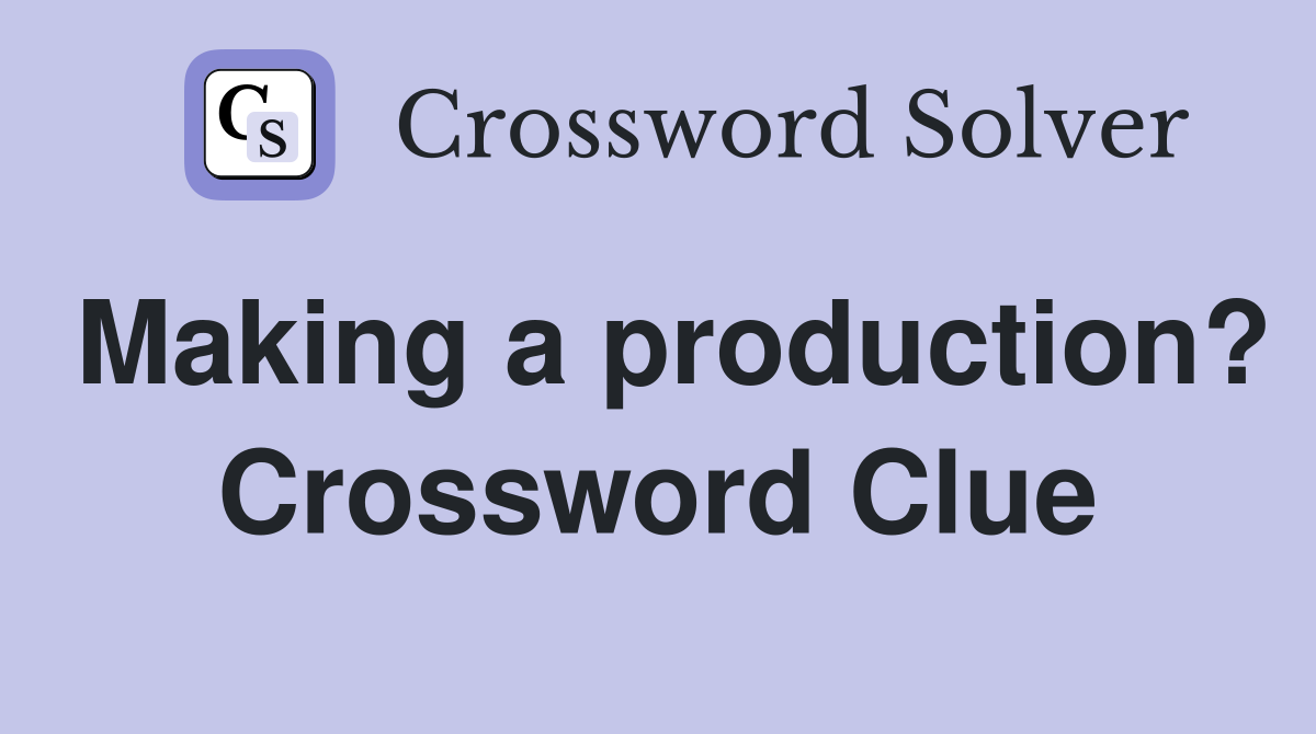 Making a production? Crossword Clue