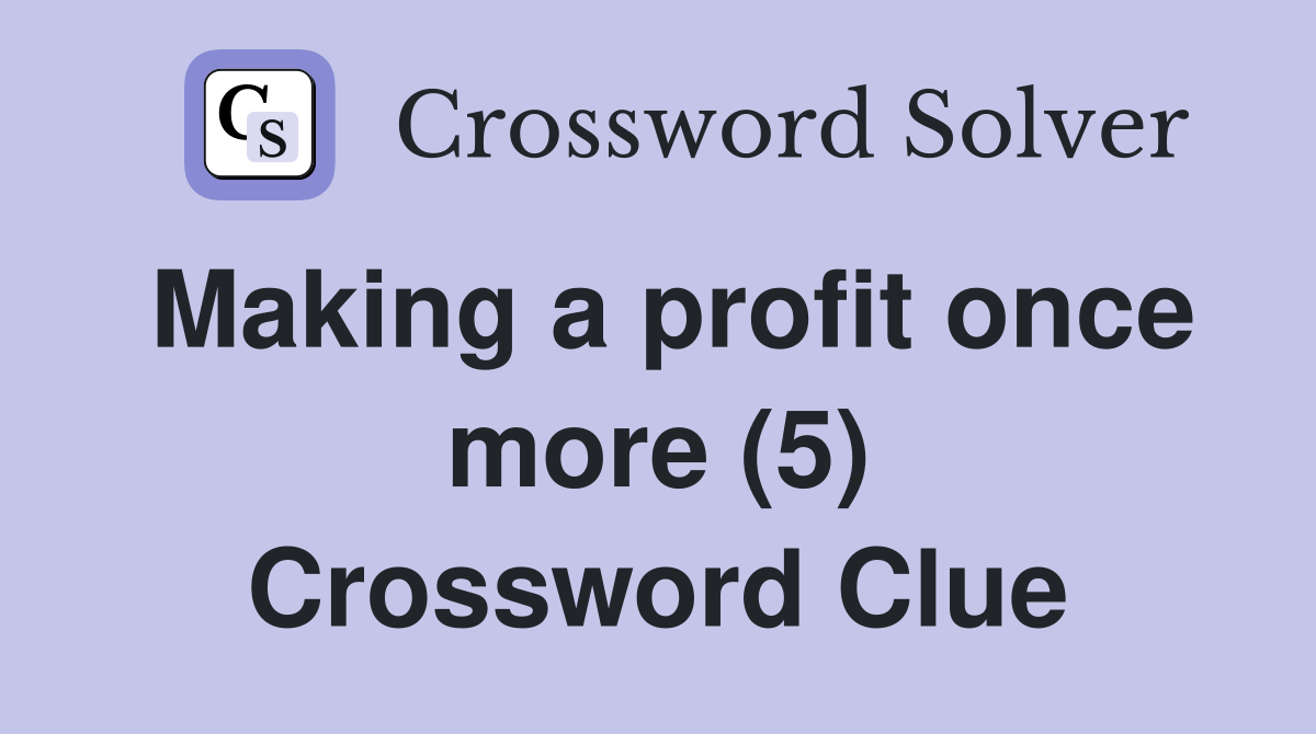 Making a profit once more (5) Crossword Clue