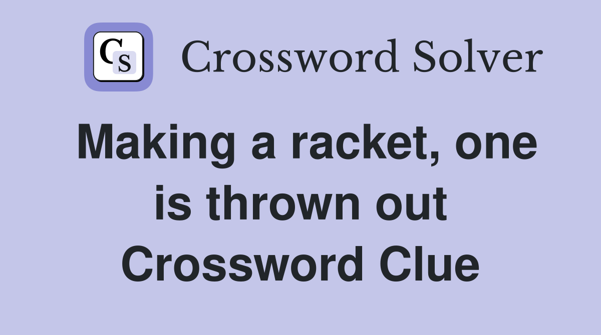 Making a racket, one is thrown out Crossword Clue