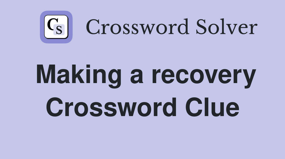 Making a recovery Crossword Clue