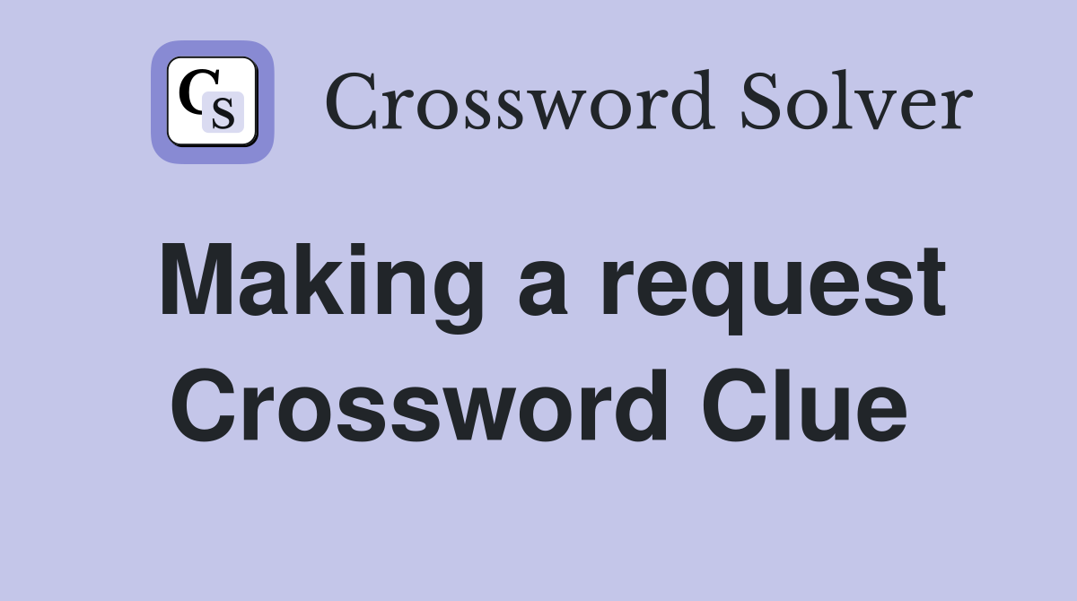 Making a request Crossword Clue