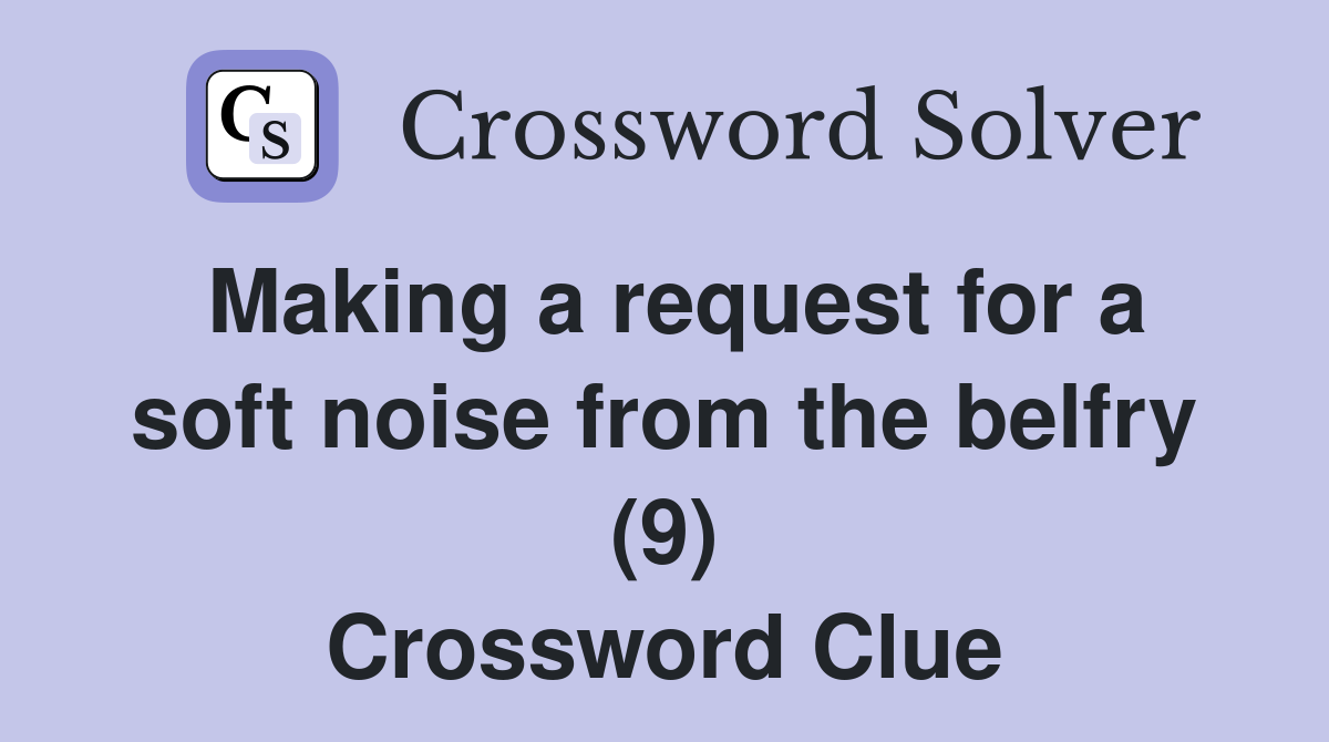 Making a request for a soft noise from the belfry (9) Crossword Clue