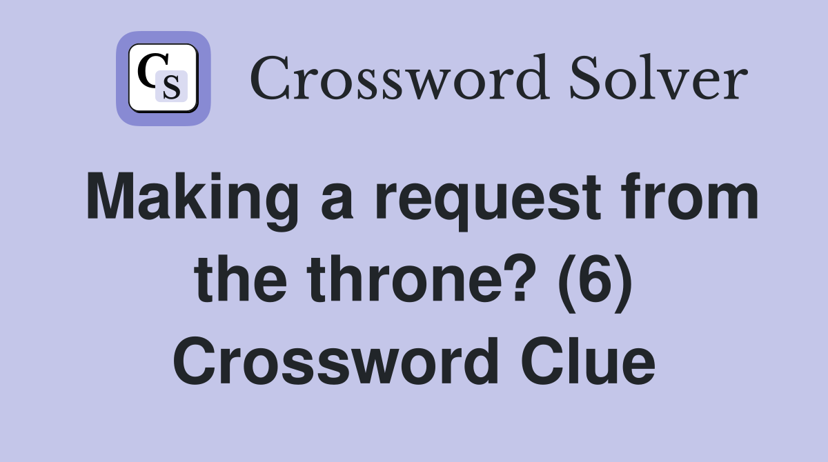 Making a request from the throne? (6) Crossword Clue