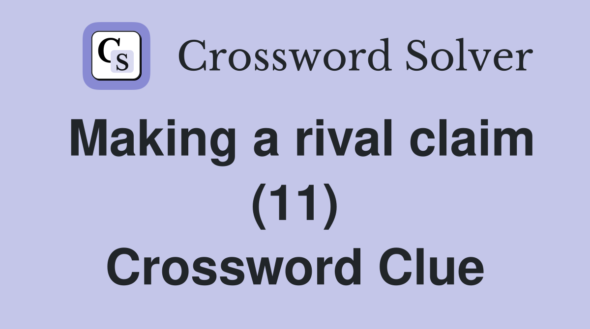 Making a rival claim (11) Crossword Clue