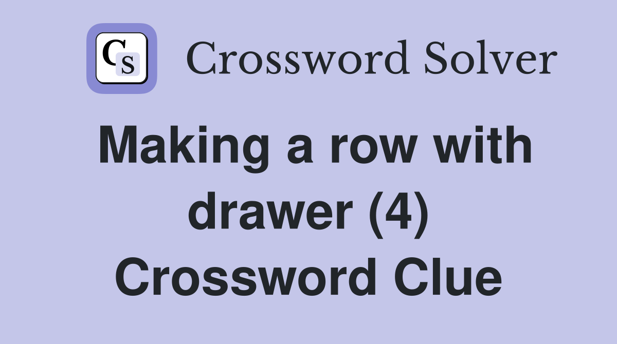 Making a row with drawer (4) Crossword Clue