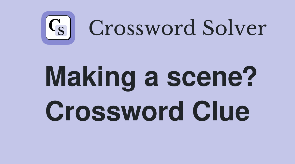 Making a scene? Crossword Clue