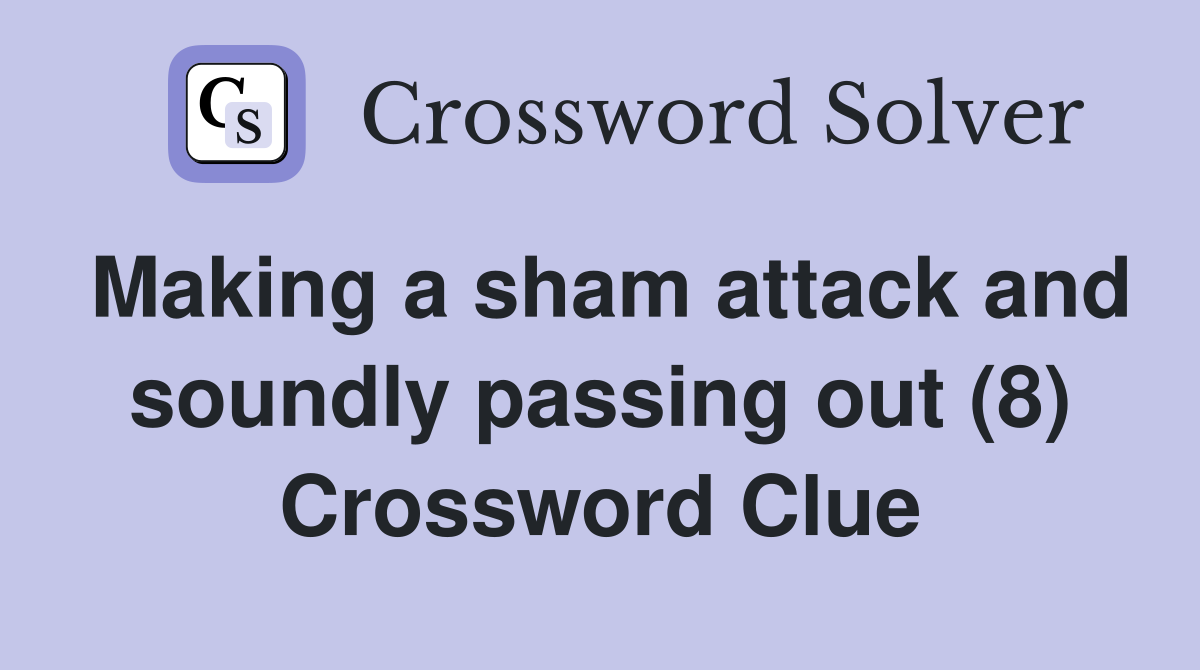 Making a sham attack and soundly passing out (8) Crossword Clue