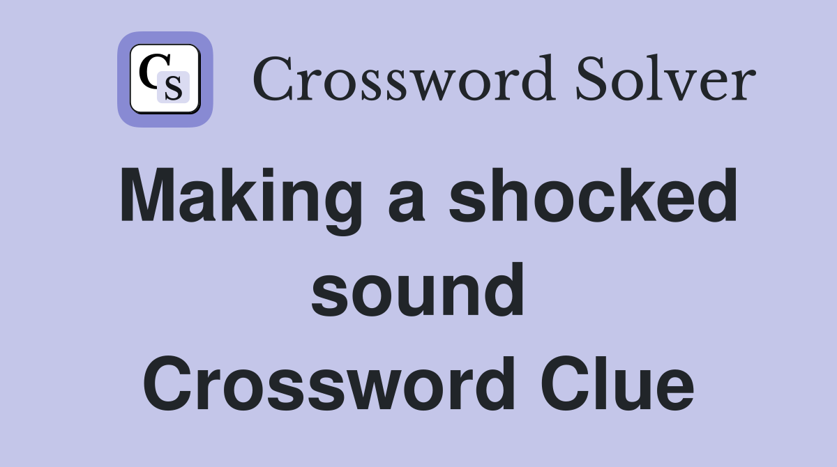 Making a shocked sound Crossword Clue