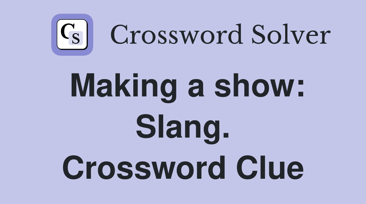 Making a show: Slang. Crossword Clue