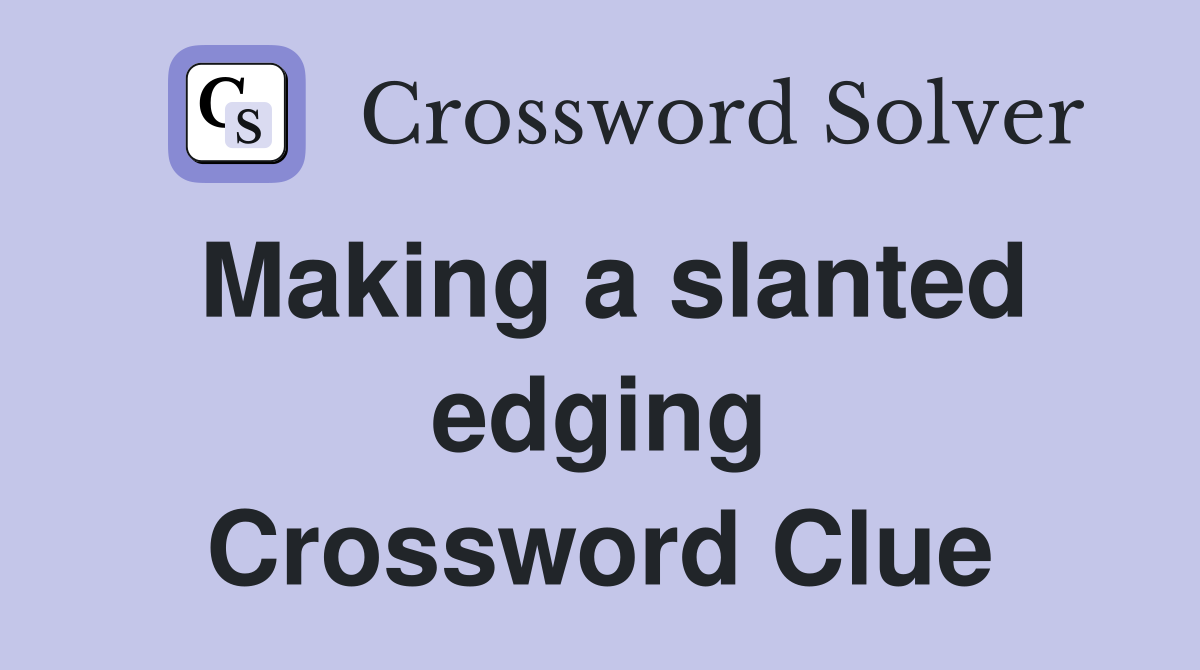 Making a slanted edging Crossword Clue