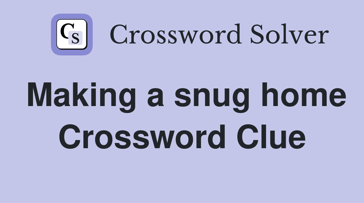 Making a snug home Crossword Clue