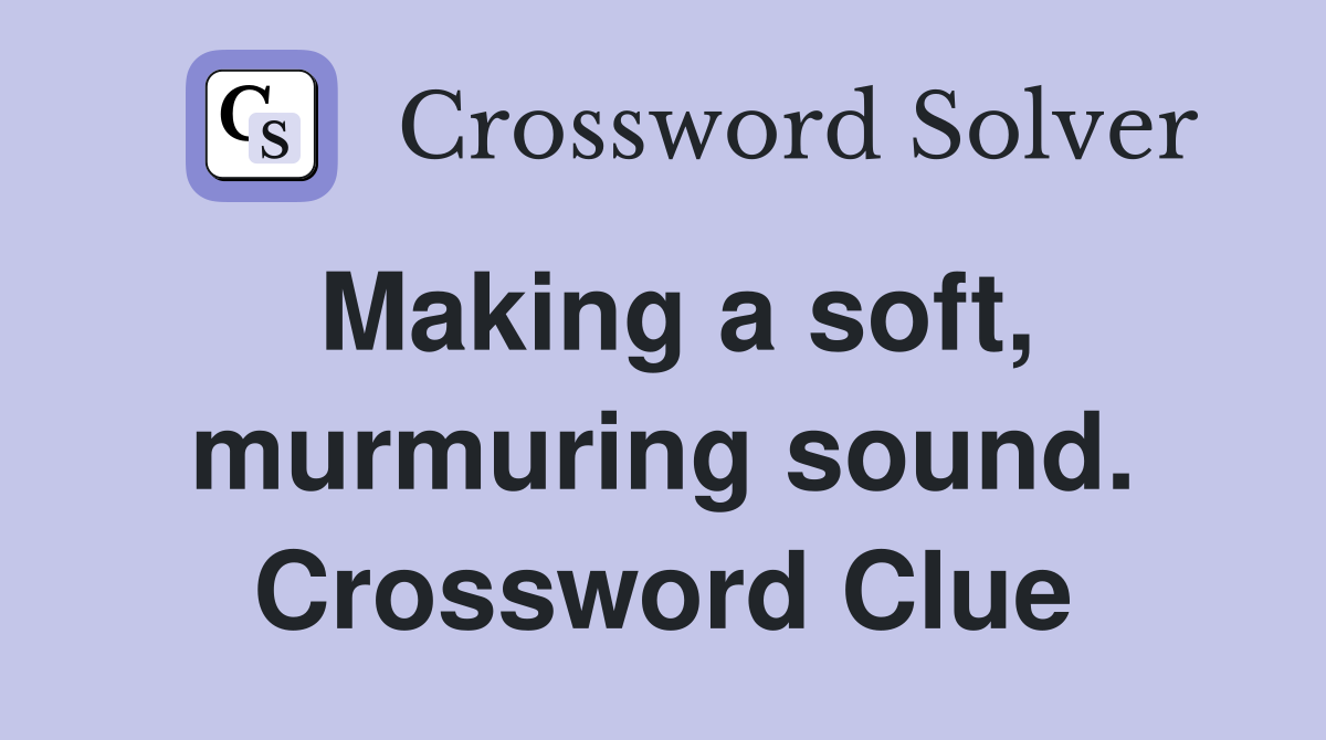 Making a soft, murmuring sound. Crossword Clue