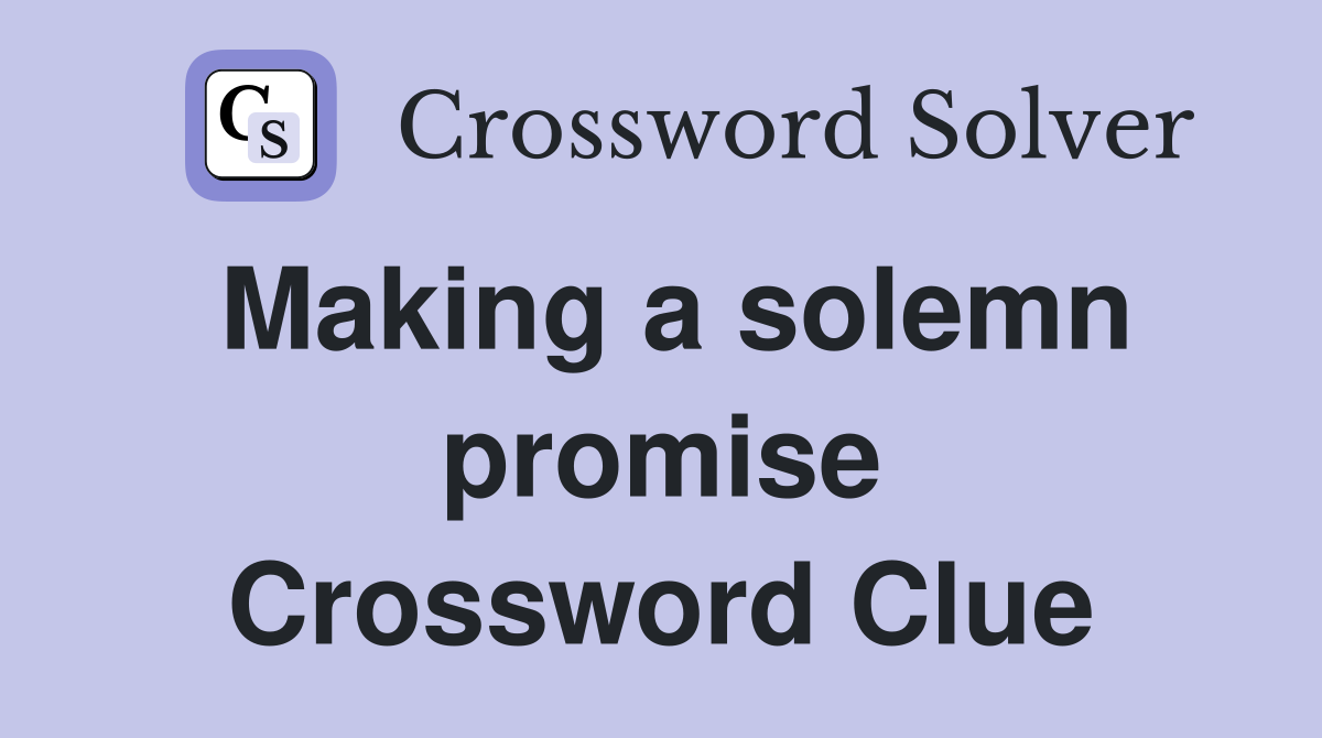 Making a solemn promise Crossword Clue