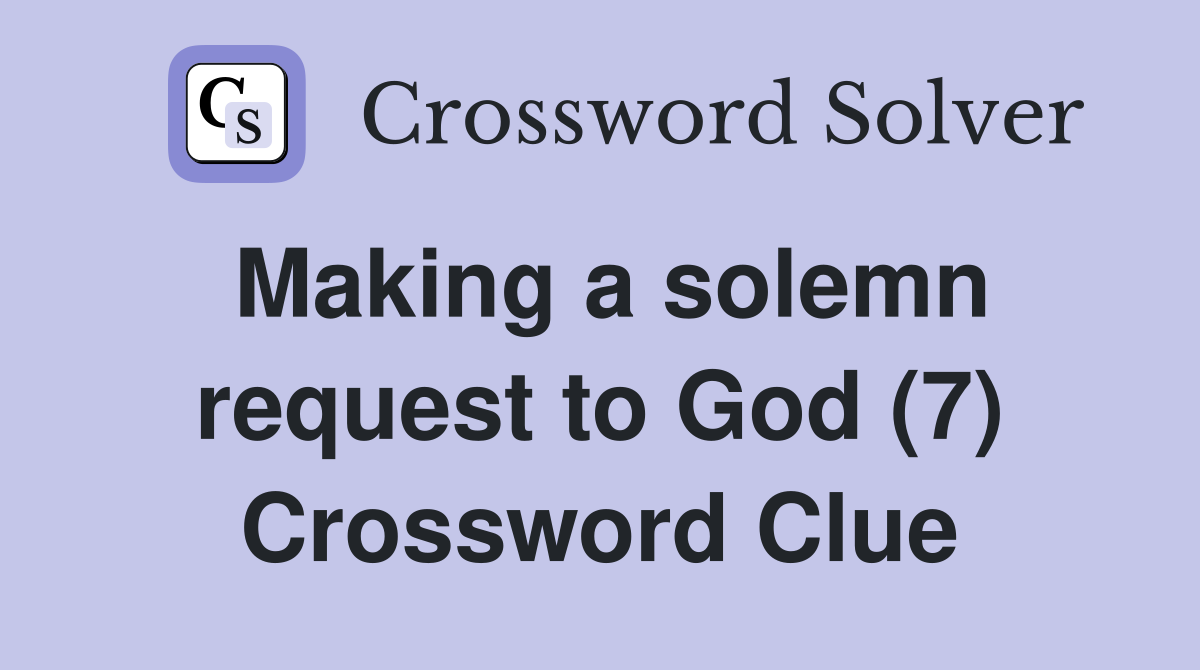 Making a solemn request to God (7) Crossword Clue
