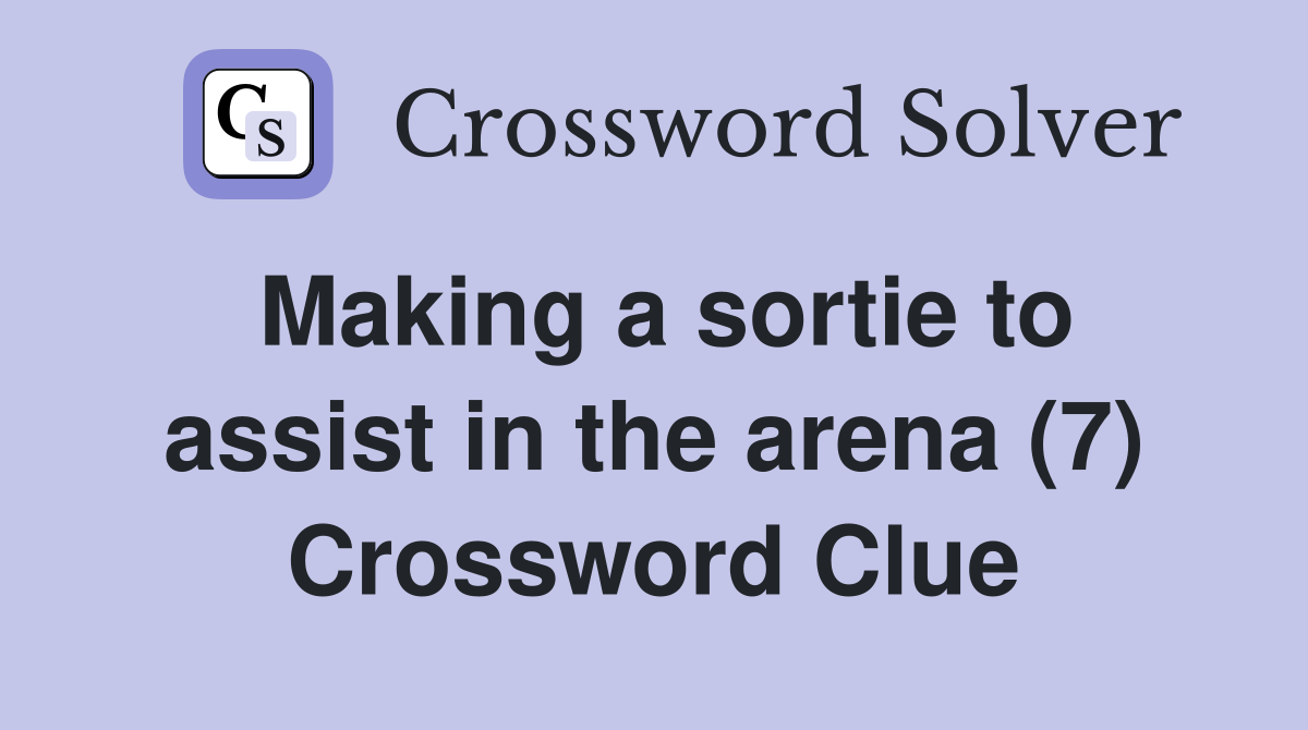 Making a sortie to assist in the arena (7) Crossword Clue