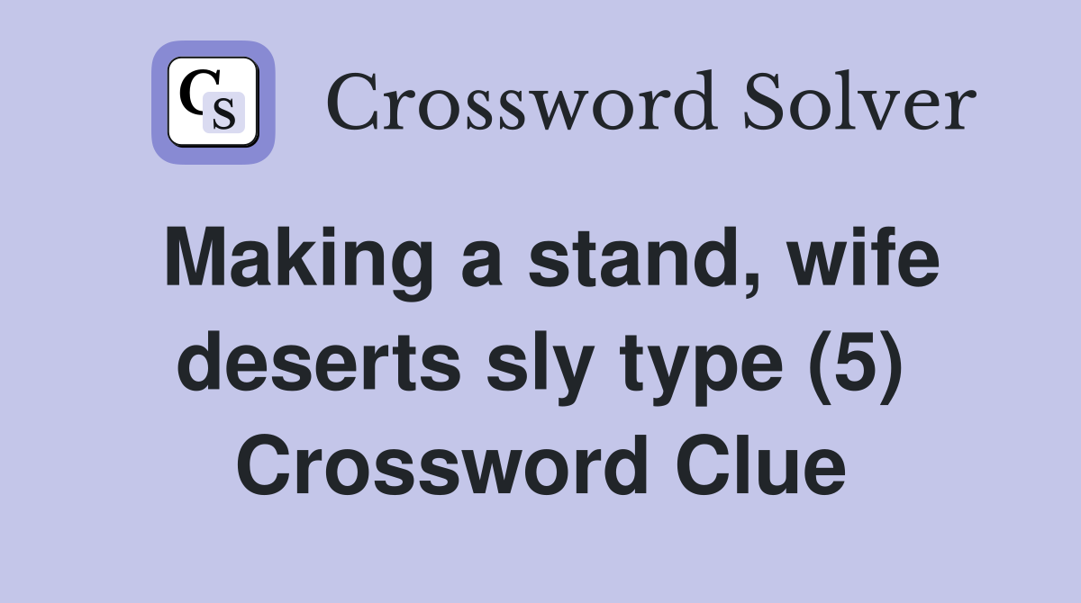 Making a stand, wife deserts sly type (5) Crossword Clue