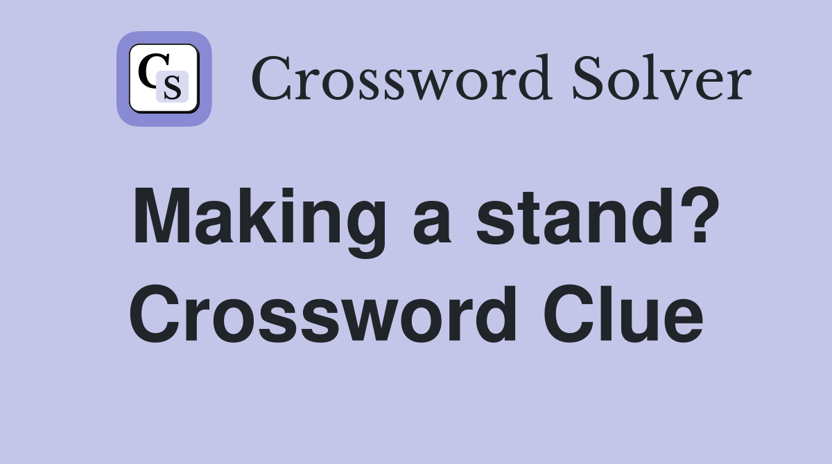 Making a stand? Crossword Clue