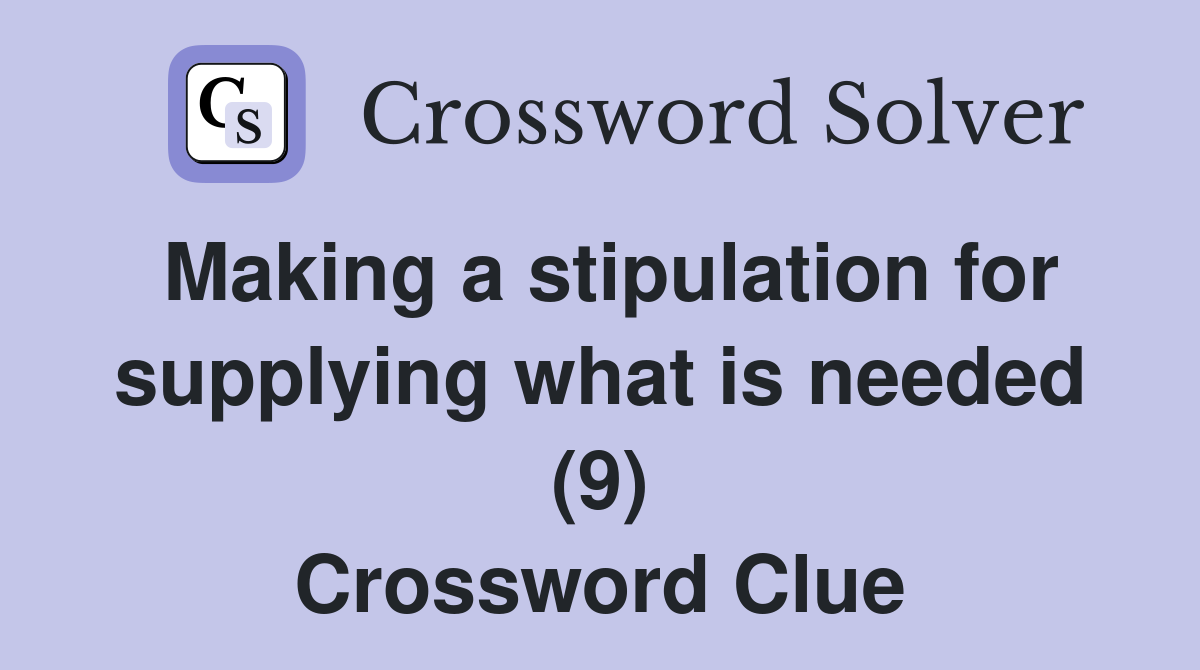 Making a stipulation for supplying what is needed (9) Crossword Clue