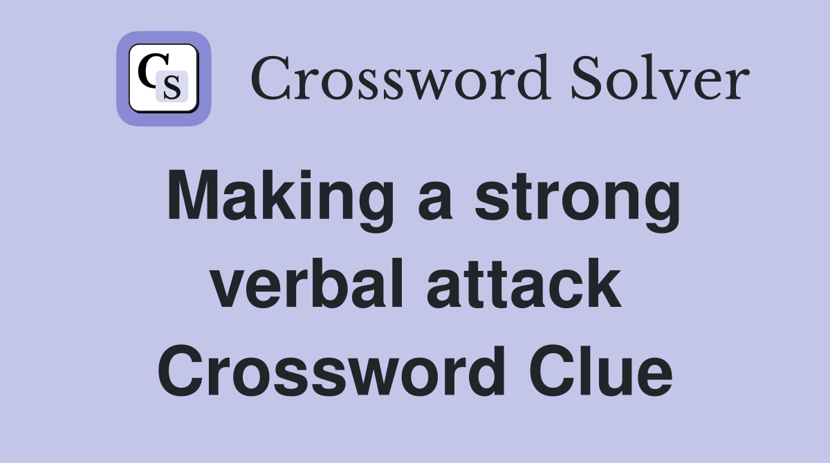 Making a strong verbal attack Crossword Clue