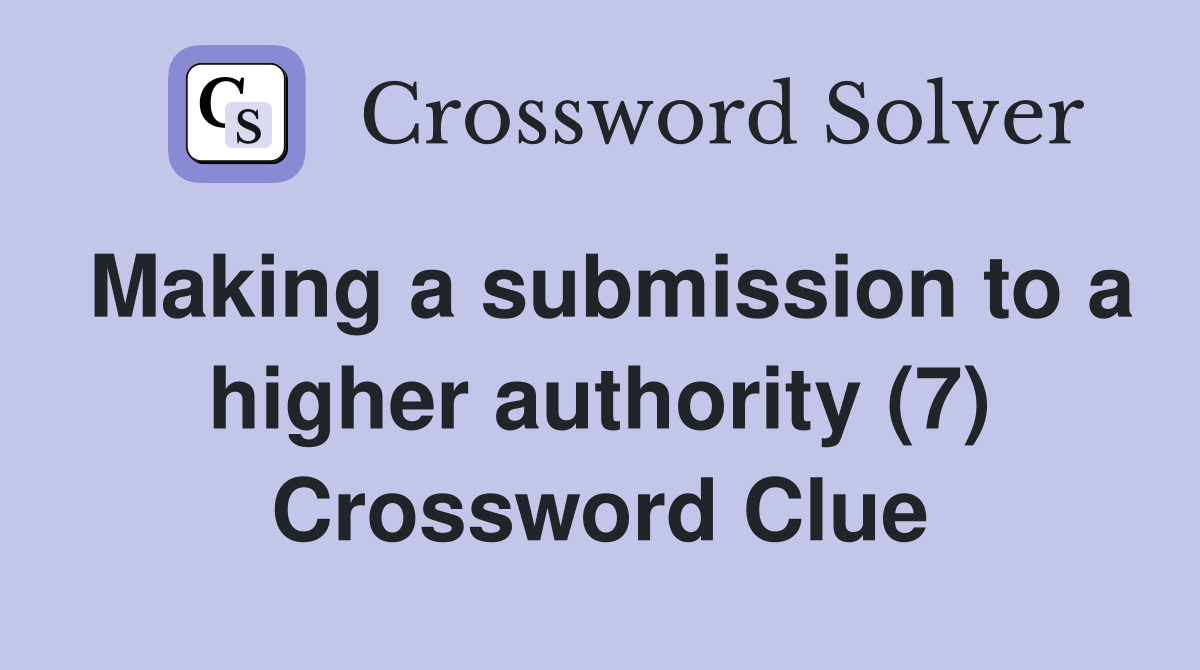 Making a submission to a higher authority (7) Crossword Clue