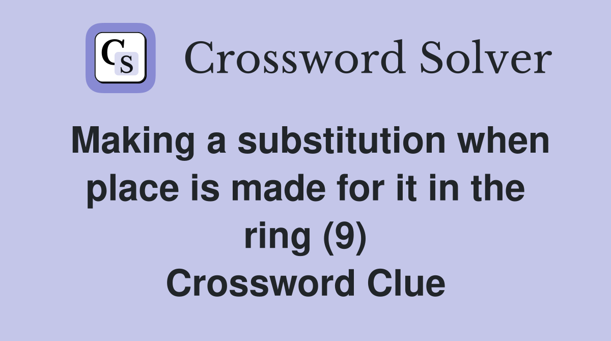 Making a substitution when place is made for it in the ring (9) Crossword Clue