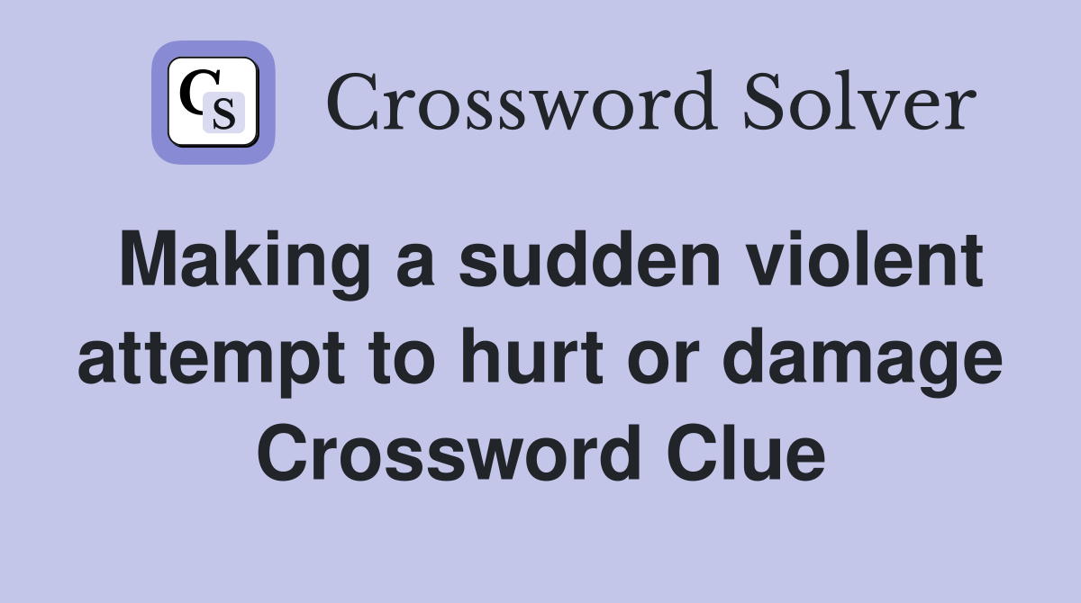 Making a sudden violent attempt to hurt or damage Crossword Clue