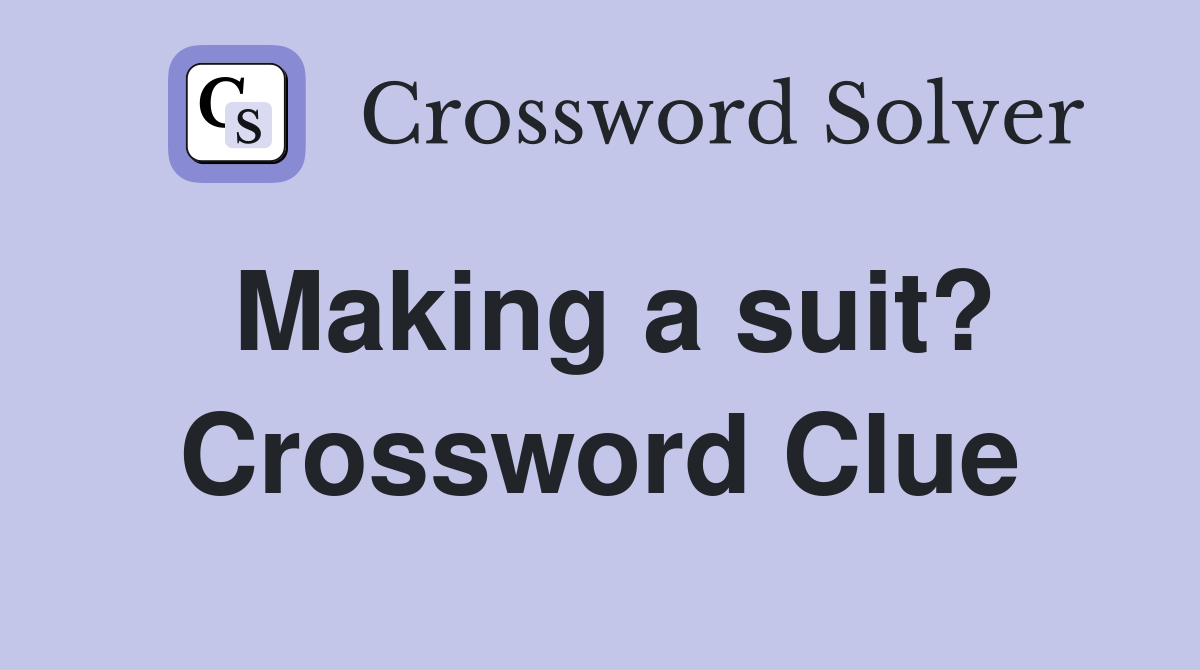 Making a suit? Crossword Clue