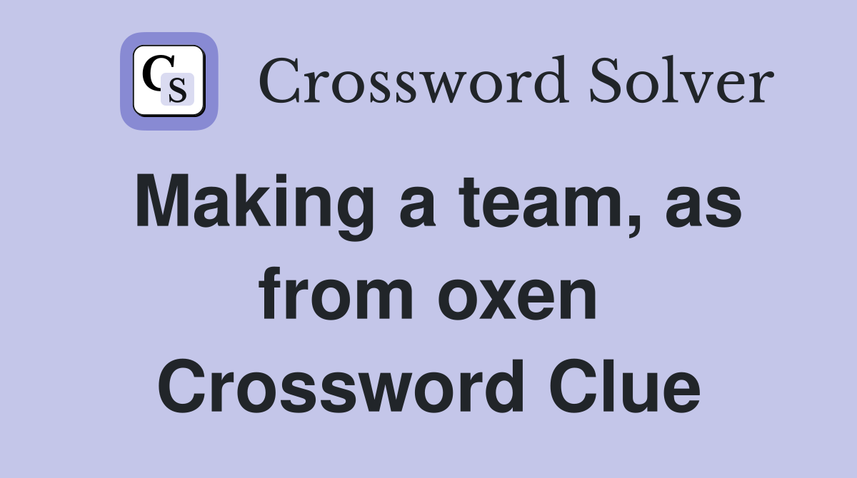 Making a team, as from oxen Crossword Clue