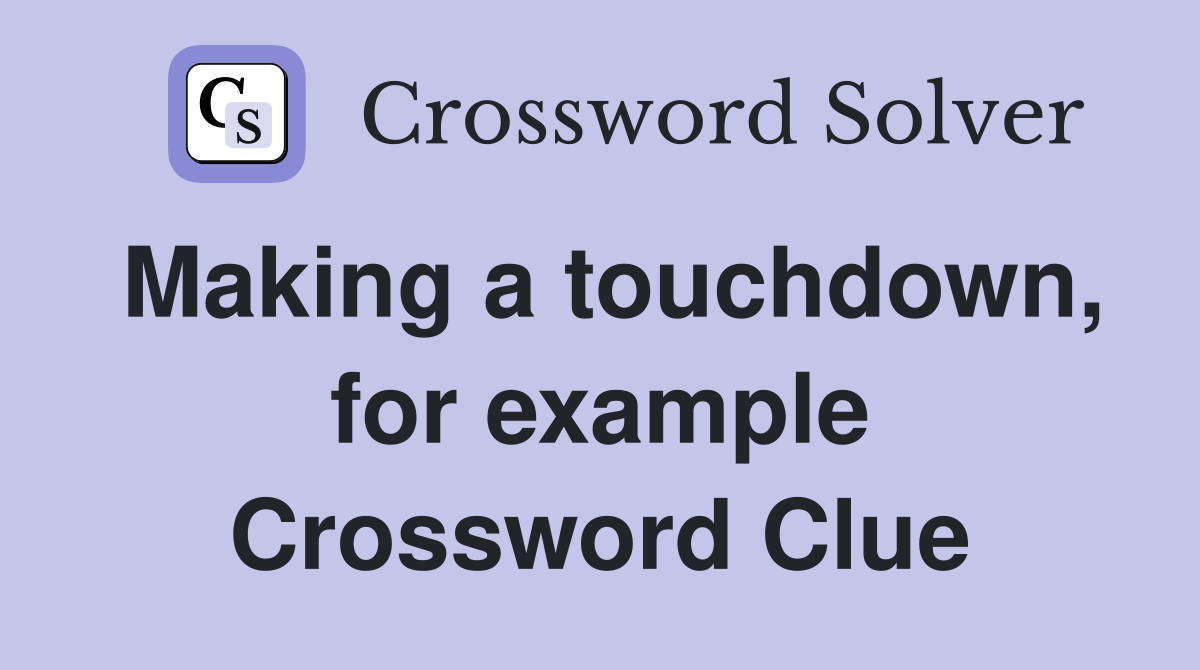 Making a touchdown, for example Crossword Clue