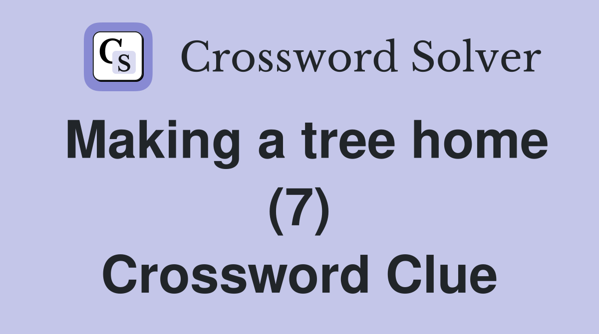 Making a tree home (7) Crossword Clue