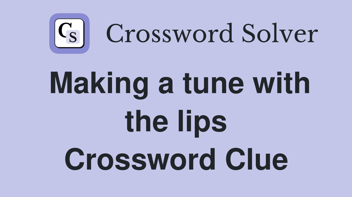 Making a tune with the lips Crossword Clue
