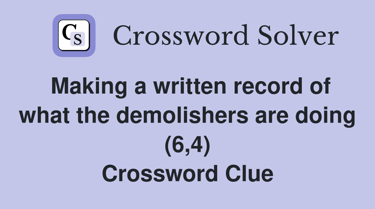 Making a written record of what the demolishers are doing (6,4) Crossword Clue
