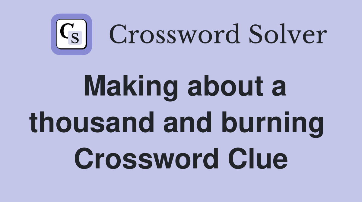 Making about a thousand and burning  Crossword Clue