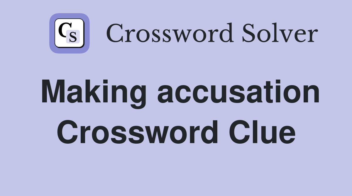 Making accusation Crossword Clue