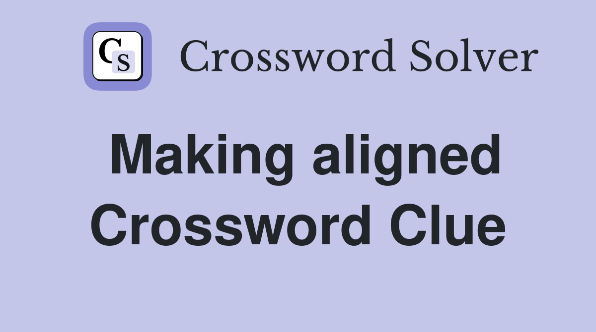 Making aligned Crossword Clue