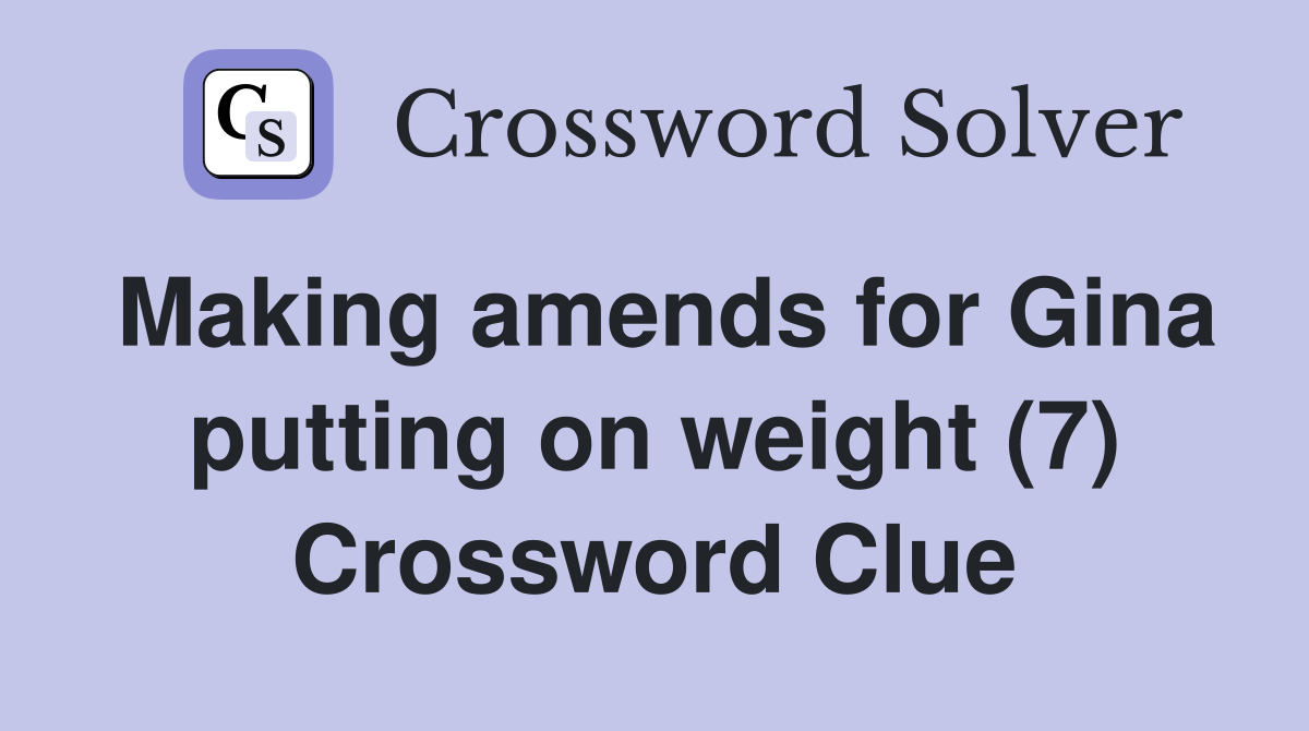 Making amends for Gina putting on weight (7) Crossword Clue