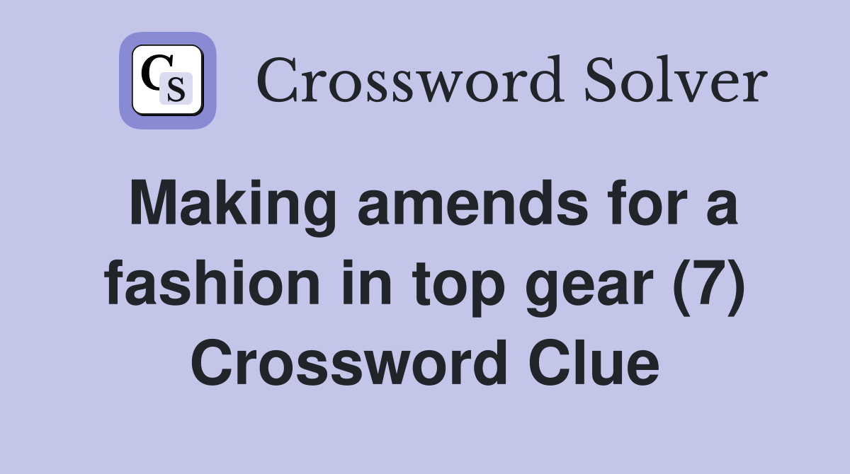 Making amends for a fashion in top gear (7) Crossword Clue