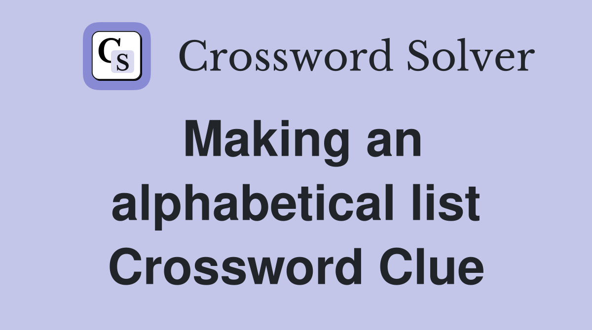 Making an alphabetical list Crossword Clue