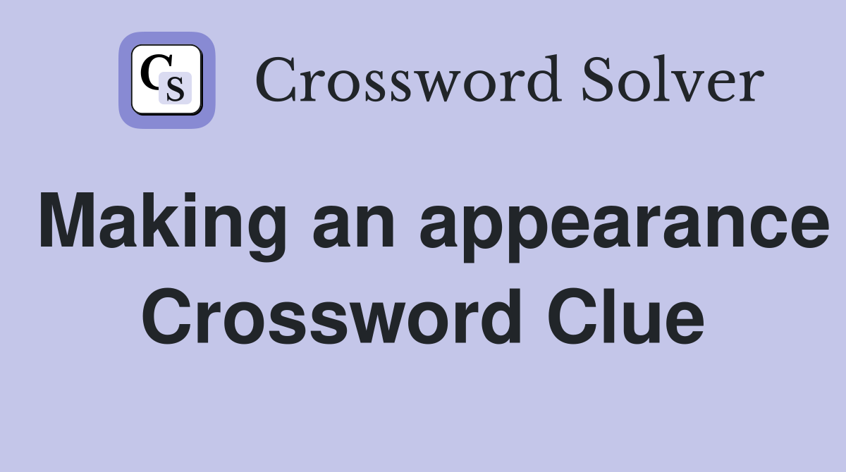 Making an appearance Crossword Clue