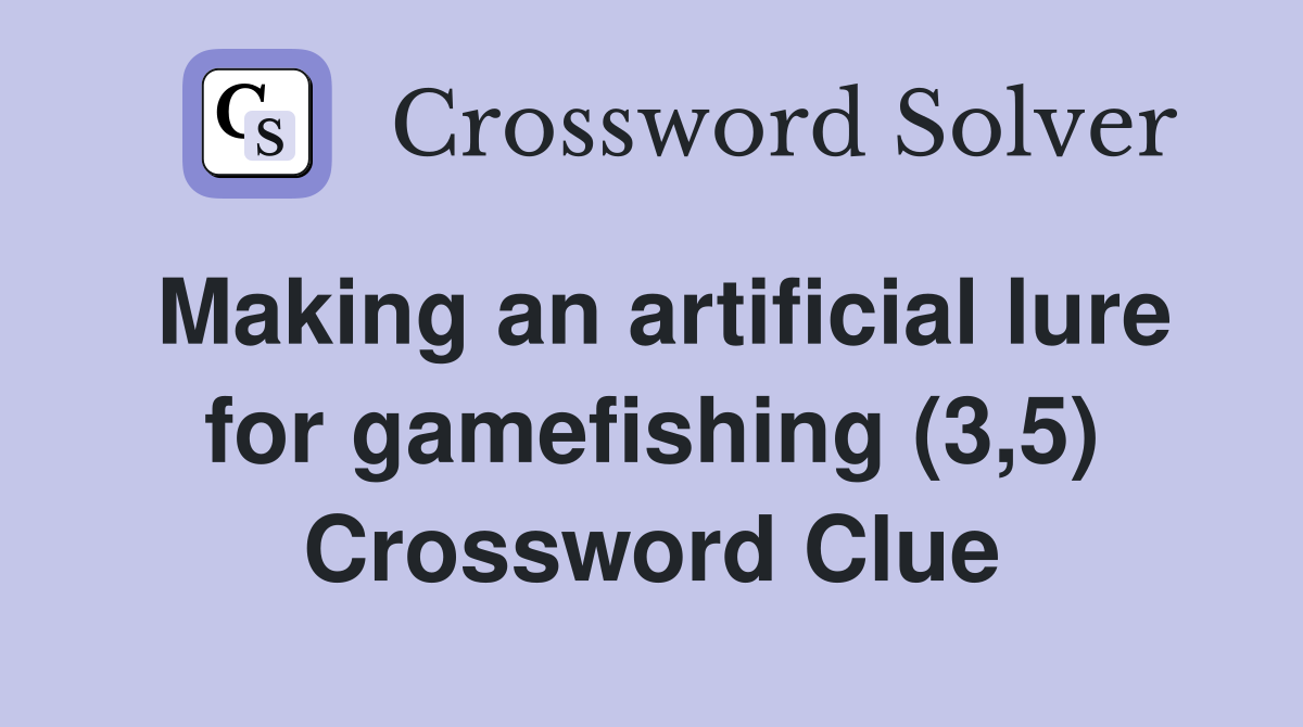 Making an artificial lure for gamefishing (3,5) Crossword Clue