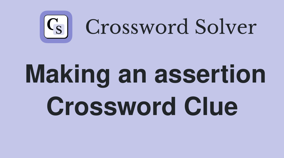 Making an assertion Crossword Clue