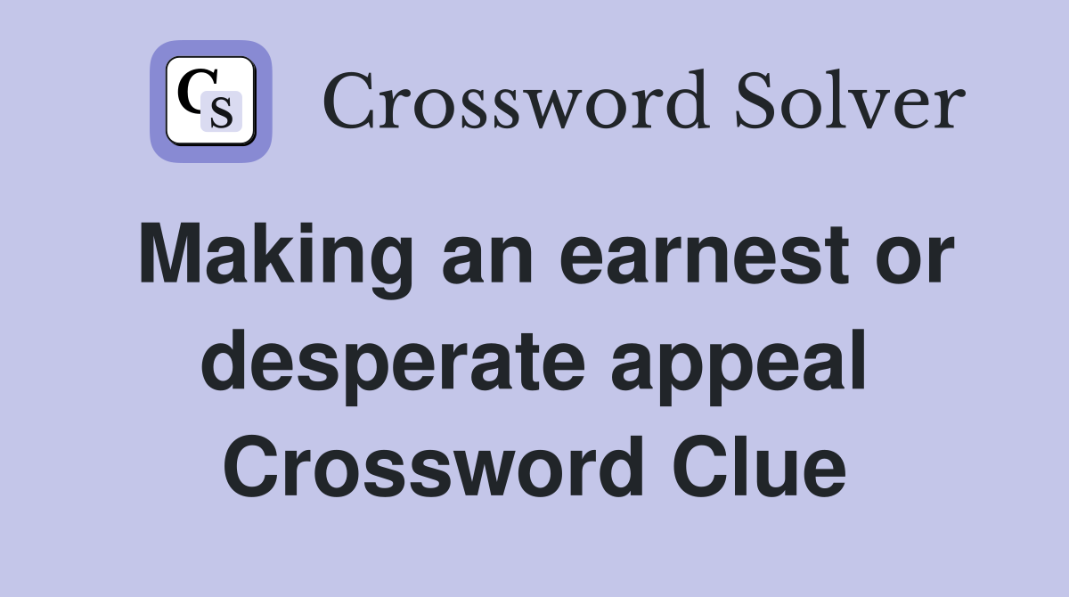 Making an earnest or desperate appeal Crossword Clue