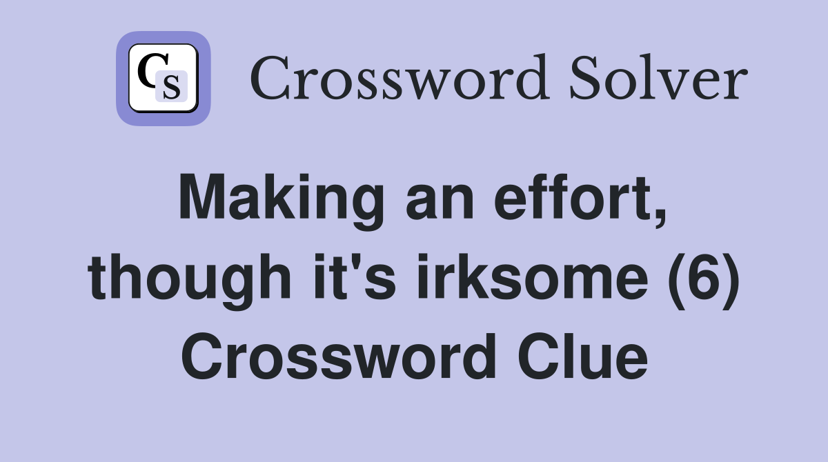 Making an effort, though it's irksome (6) Crossword Clue