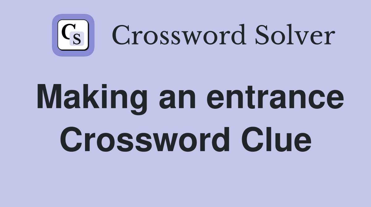 Making an entrance Crossword Clue