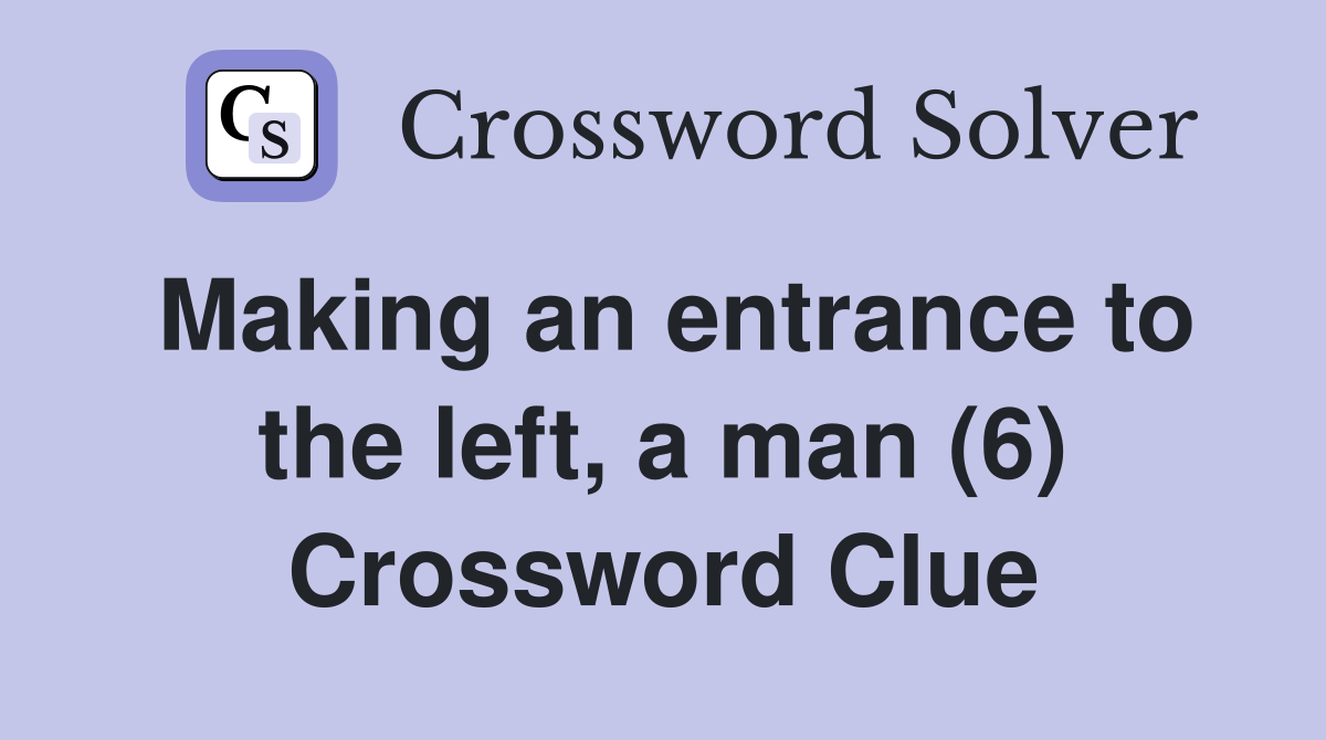 Making an entrance to the left, a man (6) Crossword Clue