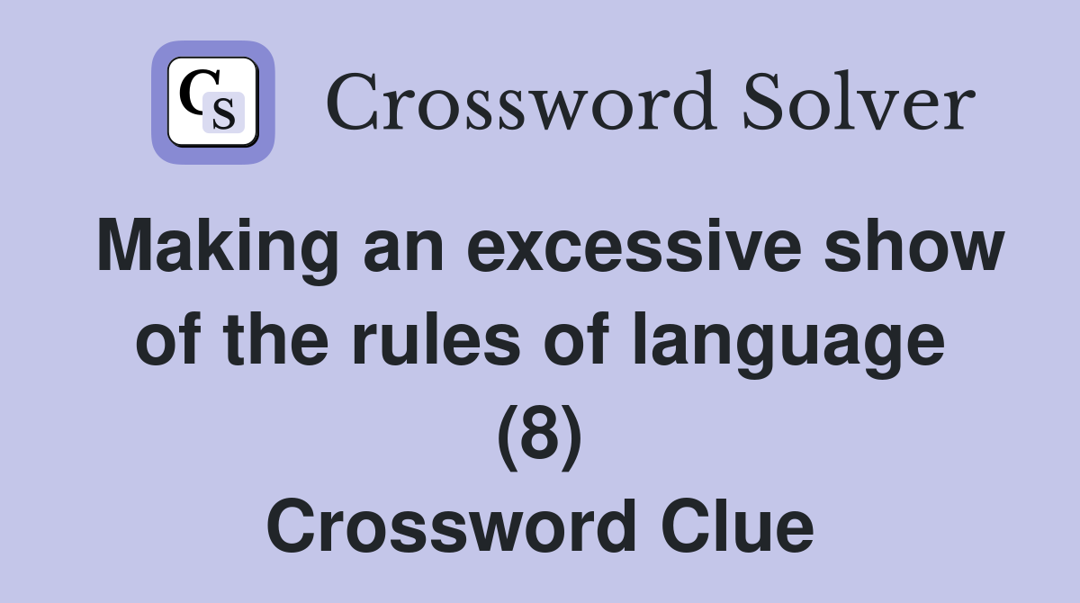 Making an excessive show of the rules of language (8) Crossword Clue