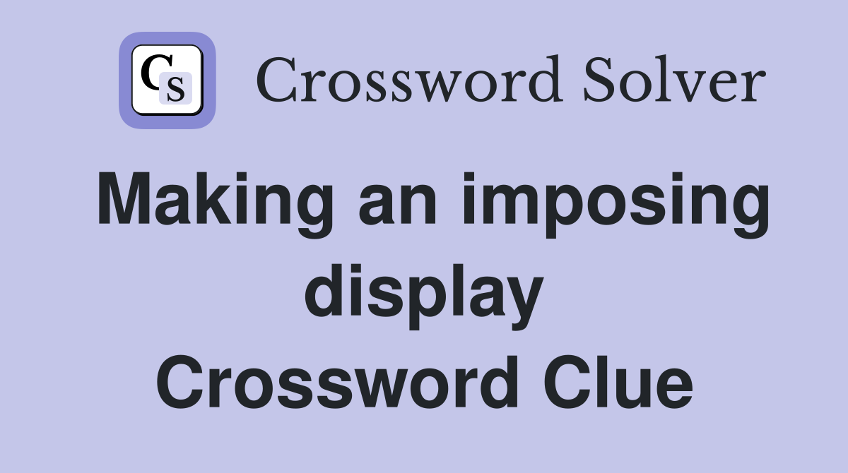 Making an imposing display Crossword Clue