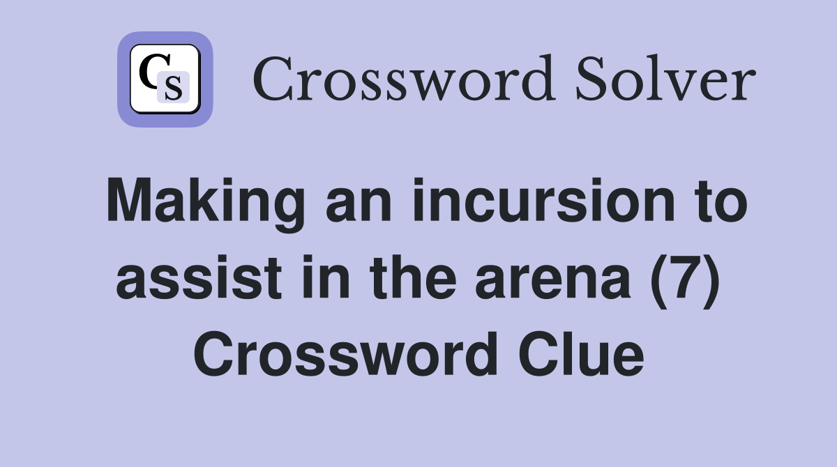Making an incursion to assist in the arena (7) Crossword Clue