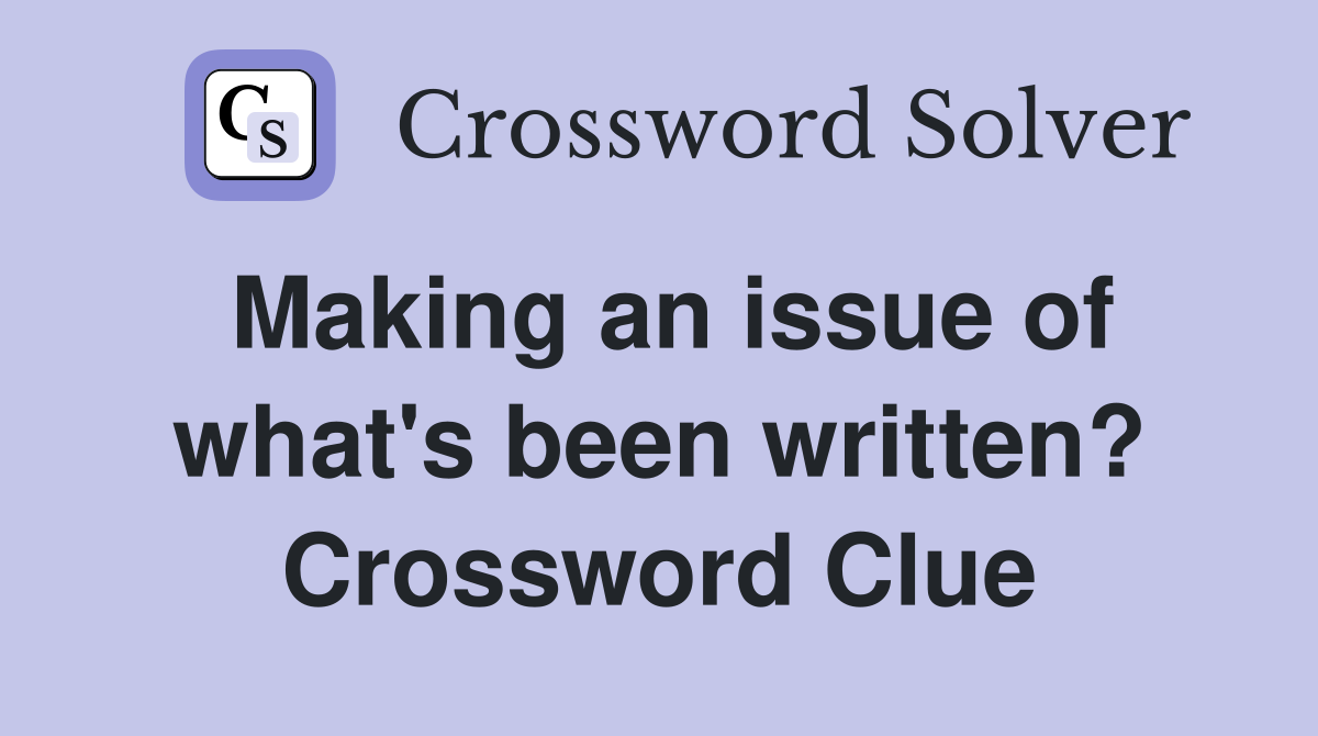 Making an issue of what's been written? Crossword Clue